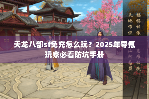 天龙八部sf免充怎么玩？2025年零氪玩家必看防坑手册