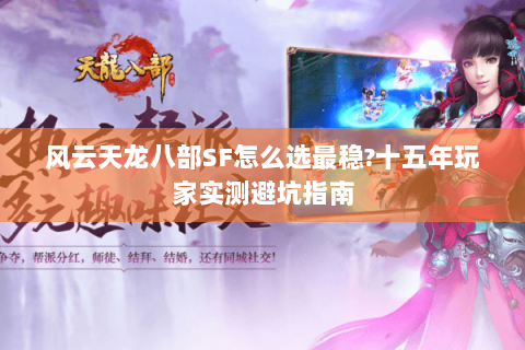 风云天龙八部SF怎么选最稳?十五年玩家实测避坑指南 风云天龙八部SF怎么选最稳?十五年玩家实测避坑指南