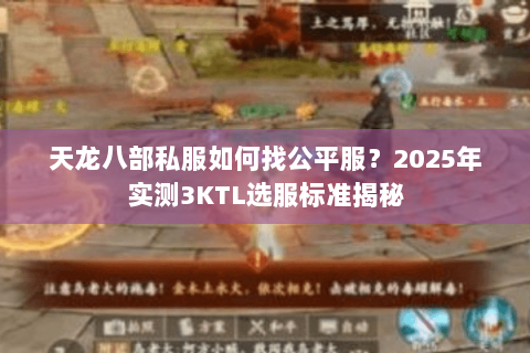 天龙八部私服如何找公平服?2025年实测3KTL选服标准揭秘 天龙八部私服如何找公平服?2025年实测3KTL选服标准揭秘