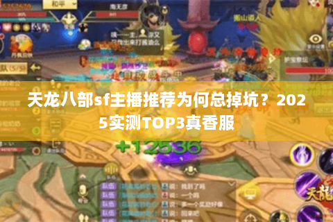 天龙八部sf主播推荐为何总掉坑？2025实测TOP3真香服