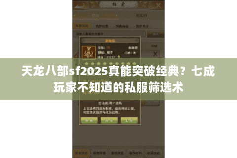天龙八部sf2025真能突破经典?七成玩家不知道的私服筛选术 天龙八部sf2025真能突破经典?七成玩家不知道的私服筛选术