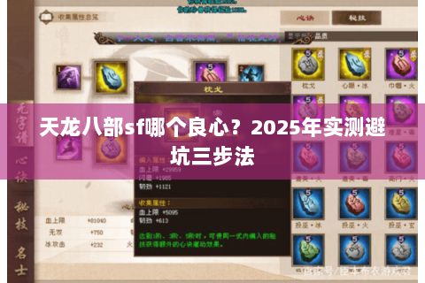天龙八部sf哪个良心?2025年实测避坑三步法 天龙八部sf哪个良心?2025年实测避坑三步法