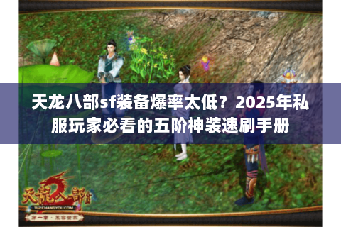 天龙八部sf装备爆率太低?2025年私服玩家必看的五阶神装速刷手册 天龙八部sf装备爆率太低?2025年私服玩家必看的五阶神装速刷手册
