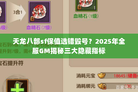 天龙八部sf保值选错毁号?2025年全服GM揭秘三大隐藏指标 天龙八部sf保值选错毁号?2025年全服GM揭秘三大隐藏指标