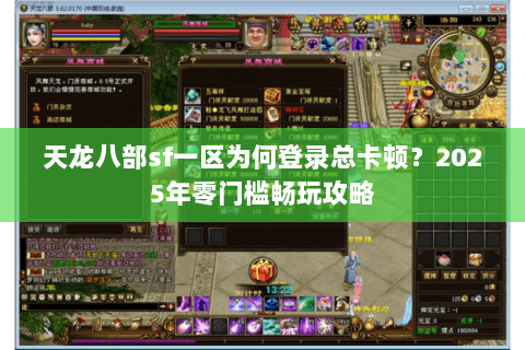 天龙八部sf一区为何登录总卡顿?2025年零门槛畅玩攻略 天龙八部sf一区为何登录总卡顿?2025年零门槛畅玩攻略