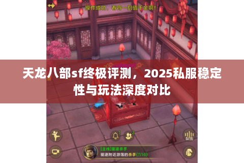 天龙八部sf终极评测,2025私服稳定性与玩法深度对比 天龙八部sf终极评测,2025私服稳定性与玩法深度对比