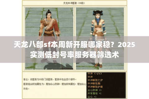 天龙八部sf本周新开服哪家稳?2025实测低封号率服务器筛选术 天龙八部sf本周新开服哪家稳?2025实测低封号率服务器筛选术