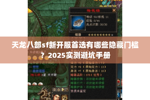 天龙八部sf新开服首选有哪些隐藏门槛？2025实测避坑手册