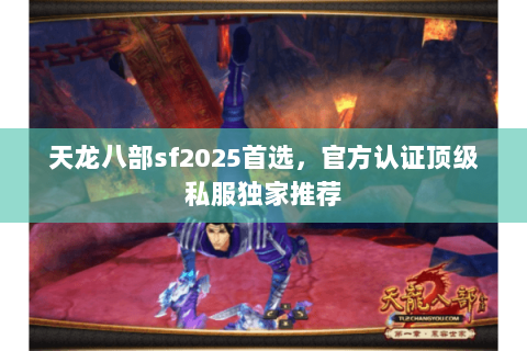 天龙八部sf2025首选,官方认证顶级私服独家推荐 天龙八部sf2025首选,官方认证顶级私服独家推荐