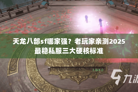 天龙八部sf哪家强?老玩家亲测2025最稳私服三大硬核标准 天龙八部sf哪家强?老玩家亲测2025最稳私服三大硬核标准