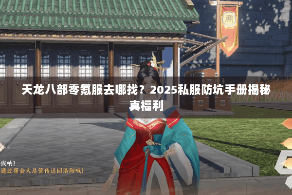 天龙八部零氪服去哪找？2025私服防坑手册揭秘真福利