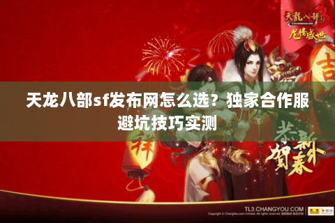 天龙八部sf发布网怎么选?独家合作服避坑技巧实测 天龙八部sf发布网怎么选?独家合作服避坑技巧实测