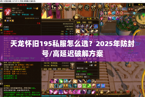 天龙怀旧195私服怎么选?2025年防封号/高延迟破解方案 天龙怀旧195私服怎么选?2025年防封号/高延迟破解方案