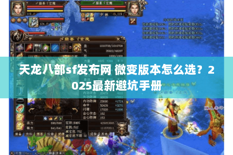 天龙八部sf发布网 微变版本怎么选?2025最新避坑手册 天龙八部sf发布网 微变版本怎么选?2025最新避坑手册