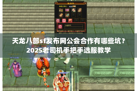 天龙八部sf发布网公会合作有哪些坑?2025老司机手把手选服教学 天龙八部sf发布网公会合作有哪些坑?2025老司机手把手选服教学