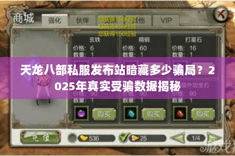 天龙八部私服发布站暗藏多少骗局?2025年真实受骗数据揭秘 天龙八部私服发布站暗藏多少骗局?2025年真实受骗数据揭秘