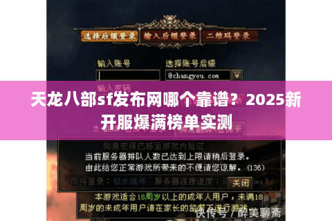 天龙八部sf发布网哪个靠谱?2025新开服爆满榜单实测 天龙八部sf发布网哪个靠谱?2025新开服爆满榜单实测