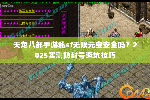 天龙八部手游私sf无限元宝安全吗?2025实测防封号避坑技巧 天龙八部手游私sf无限元宝安全吗?2025实测防封号避坑技巧