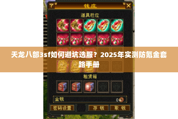 天龙八部3sf如何避坑选服?2025年实测防氪金套路手册 天龙八部3sf如何避坑选服?2025年实测防氪金套路手册