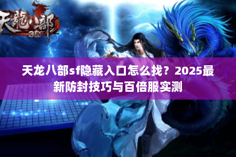 天龙八部sf隐藏入口怎么找？2025最新防封技巧与百倍服实测