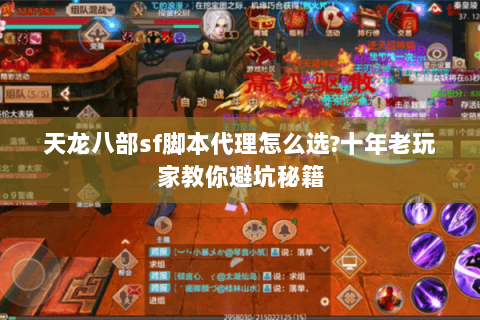 天龙八部sf脚本代理怎么选?十年老玩家教你避坑秘籍 天龙八部sf脚本代理怎么选?十年老玩家教你避坑秘籍