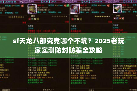 sf天龙八部究竟哪个不坑?2025老玩家实测防封防骗全攻略 sf天龙八部究竟哪个不坑?2025老玩家实测防封防骗全攻略