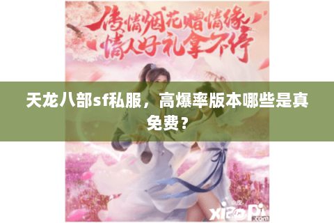 天龙八部sf私服,高爆率版本哪些是真免费? 天龙八部sf私服,高爆率版本哪些是真免费?