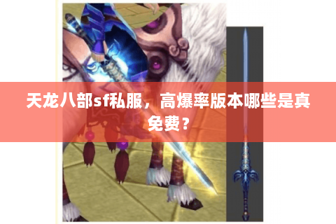 天龙八部sf私服,高爆率版本哪些是真免费? 天龙八部sf私服,高爆率版本哪些是真免费?