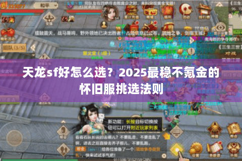 天龙sf好怎么选?2025最稳不氪金的怀旧服挑选法则 天龙sf好怎么选?2025最稳不氪金的怀旧服挑选法则