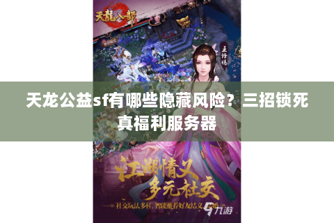 天龙公益sf有哪些隐藏风险?三招锁死真福利服务器 天龙公益sf有哪些隐藏风险?三招锁死真福利服务器