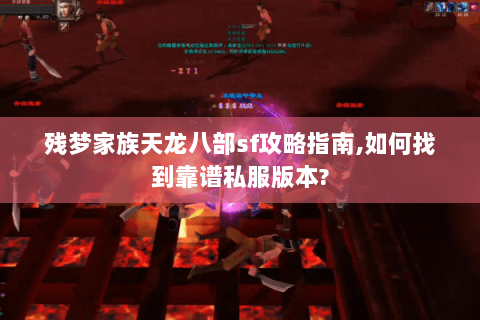 残梦家族天龙八部sf攻略指南,如何找到靠谱私服版本? 残梦家族天龙八部sf攻略指南,如何找到靠谱私服版本?