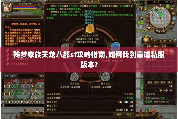 残梦家族天龙八部sf攻略指南,如何找到靠谱私服版本? 残梦家族天龙八部sf攻略指南,如何找到靠谱私服版本?