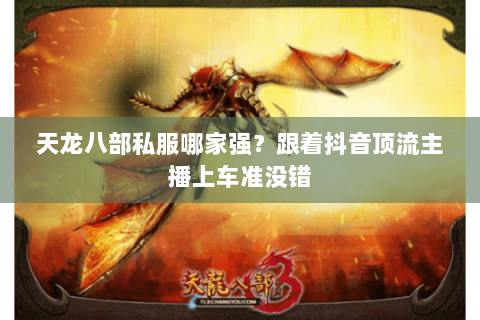 天龙八部私服哪家强?跟着抖音顶流主播上车准没错 天龙八部私服哪家强?跟着抖音顶流主播上车准没错