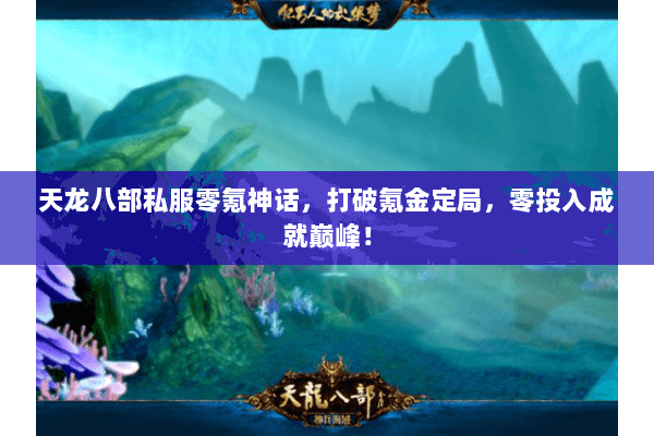 天龙八部私服零氪神话，打破氪金定局，零投入成就巅峰！