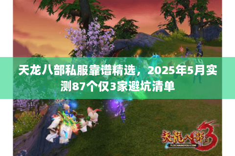 天龙八部私服靠谱精选,2025年5月实测87个仅3家避坑清单 天龙八部私服靠谱精选,2025年5月实测87个仅3家避坑清单