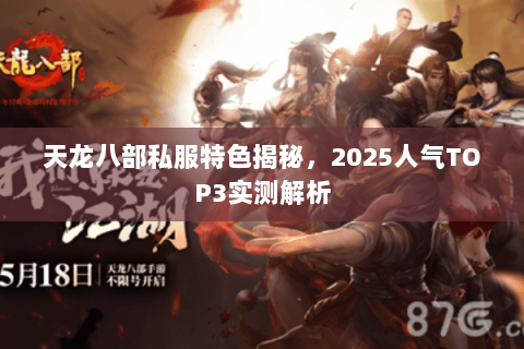 天龙八部私服特色揭秘,2025人气TOP3实测解析 天龙八部私服特色揭秘,2025人气TOP3实测解析