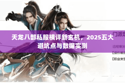 天龙八部私服横评新玄机，2025五大避坑点与数据实测