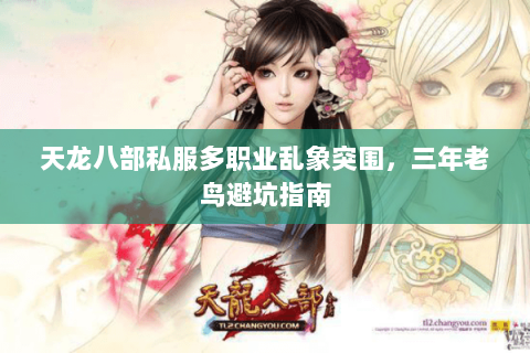 天龙八部私服多职业乱象突围,三年老鸟避坑指南 天龙八部私服多职业乱象突围,三年老鸟避坑指南