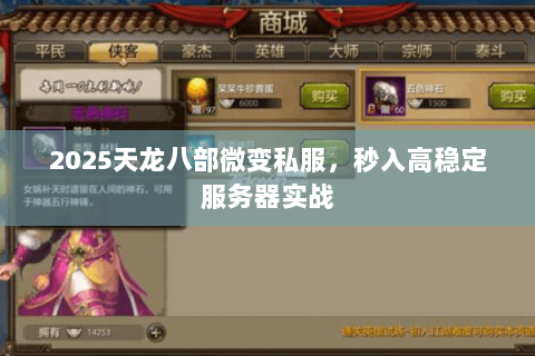 2025天龙八部微变私服,秒入高稳定服务器实战 2025天龙八部微变私服,秒入高稳定服务器实战
