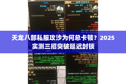 天龙八部私服攻沙为何总卡顿？2025实测三招突破延迟封锁