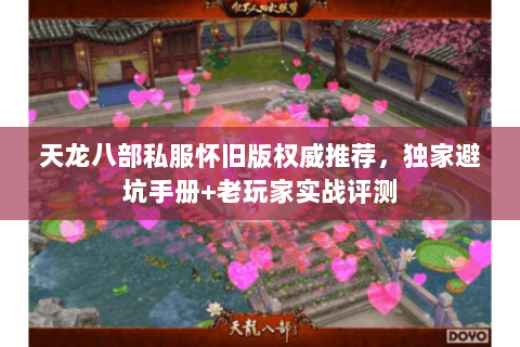 天龙八部私服怀旧版权威推荐,独家避坑手册+老玩家实战评测 天龙八部私服怀旧版权威推荐,独家避坑手册+老玩家实战评测