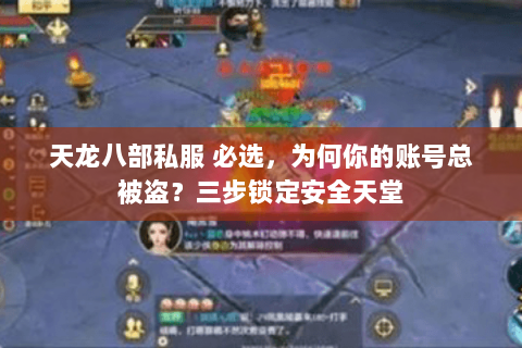 天龙八部私服 必选,为何你的账号总被盗?三步锁定安全天堂 天龙八部私服 必选,为何你的账号总被盗?三步锁定安全天堂