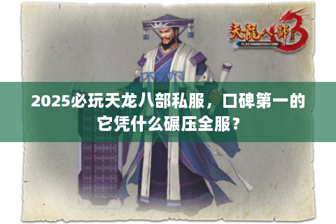 2025必玩天龙八部私服,口碑第一的它凭什么碾压全服? 2025必玩天龙八部私服,口碑第一的它凭什么碾压全服?