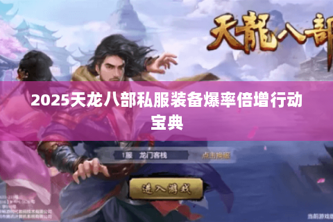 2025天龙八部私服装备爆率倍增行动宝典 2025天龙八部私服装备爆率倍增行动宝典