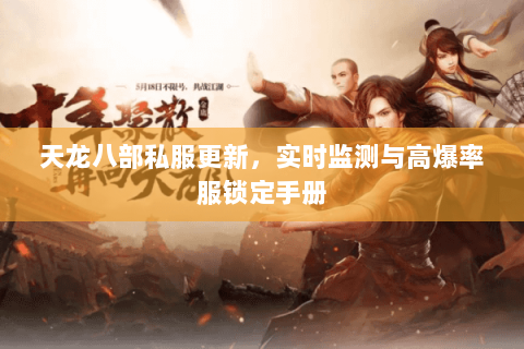 天龙八部私服更新,实时监测与高爆率服锁定手册 天龙八部私服更新,实时监测与高爆率服锁定手册