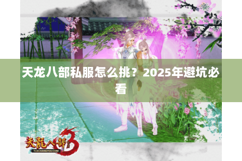 天龙八部私服怎么挑？2025年避坑必看