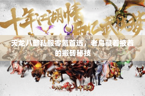 天龙八部私服零氪首选,老鸟藏着掖着的搬砖秘技 天龙八部私服零氪首选,老鸟藏着掖着的搬砖秘技