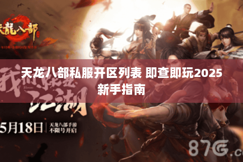 天龙八部私服开区列表 即查即玩2025新手指南 天龙八部私服开区列表 即查即玩2025新手指南