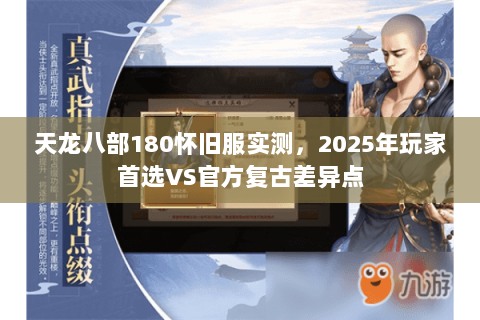 天龙八部180怀旧服实测,2025年玩家首选VS官方复古差异点 天龙八部180怀旧服实测,2025年玩家首选VS官方复古差异点