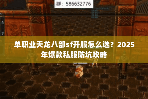 单职业天龙八部sf开服怎么选?2025年爆款私服防坑攻略 单职业天龙八部sf开服怎么选?2025年爆款私服防坑攻略